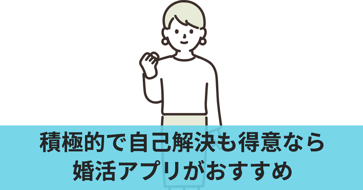 積極的で自己解決も得意なら婚活アプリがおすすめ