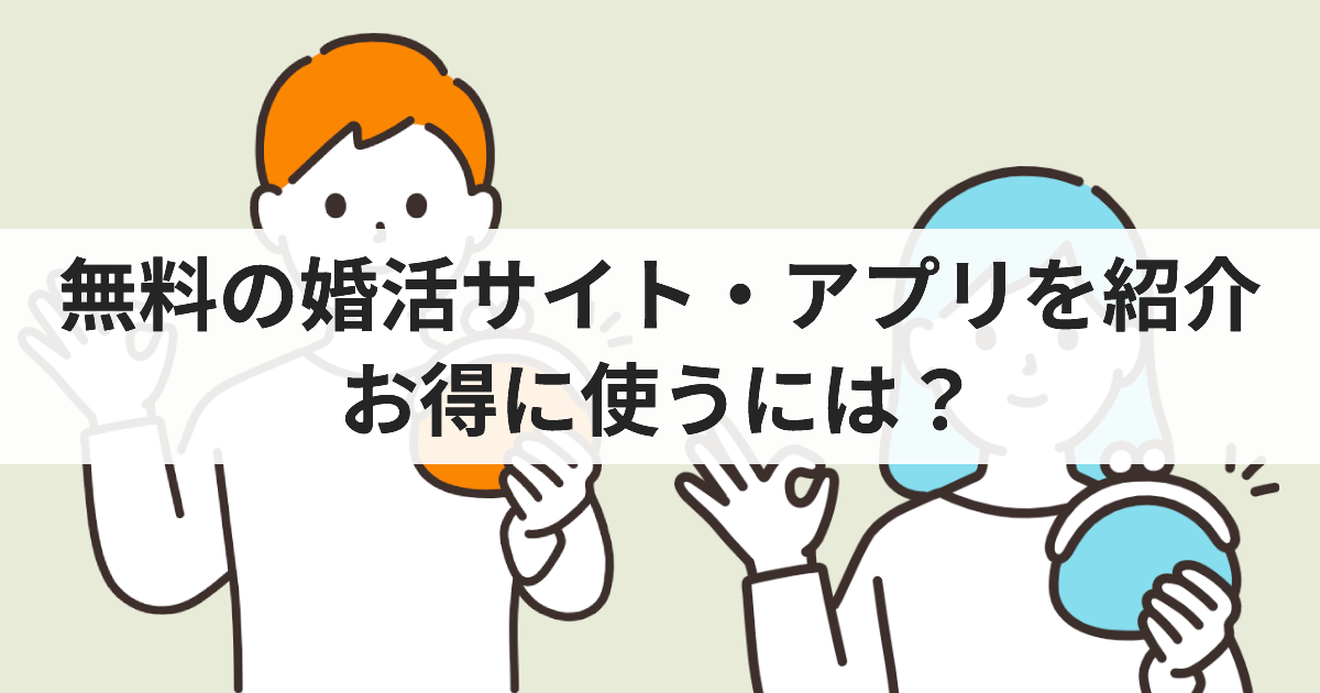 無料の婚活サイト・アプリを紹介　お得に使うには？