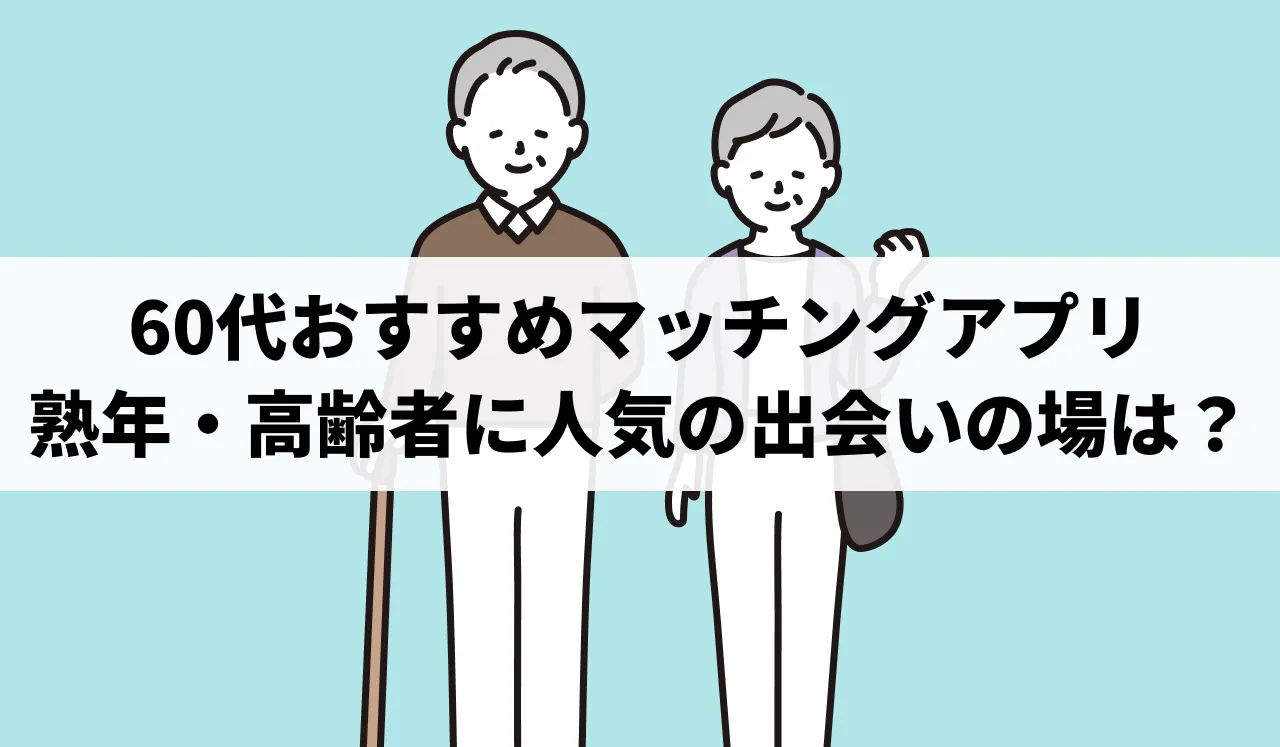 【2026最新】60代シニアにおすすめマッチングアプリ比較！熟年・高齢者に人気の出会いの場は？